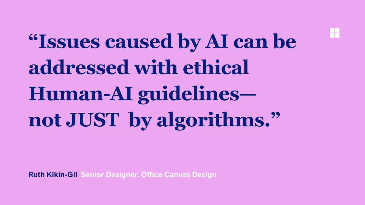 “Issues caused by AI can be addressed with ethical Human-AI guidelines— not JUST by algorithms.”

Ruth Kikin-Gil | Senior Designer, Office Canvas Design