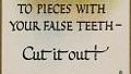 MFA 1909 print from England that says "Don't chew the cloth to pieces with your false teeth- Cut it out." There is a tattered blue cloth.

collections.mfa.org/objects/629748/dont-chew-the-rag-to-pieces-with-your-false-teeth--cut-it