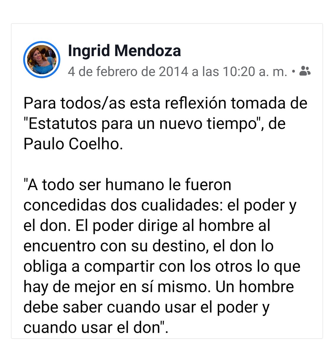 ingridmendozap's tweet photo. Facebook me recordó este pensamiento de Coelho, que  hace 5 años compartí con ustedes y hoy vuelvo a hacerlo, porque vale para siempre, y es que  todos, en diversas circunstancias, tenemos poder y dones, lo importante es saber usar ambos sin degradarnos ni degradar a los demás!! https://t.co/sjzIxmTBBb