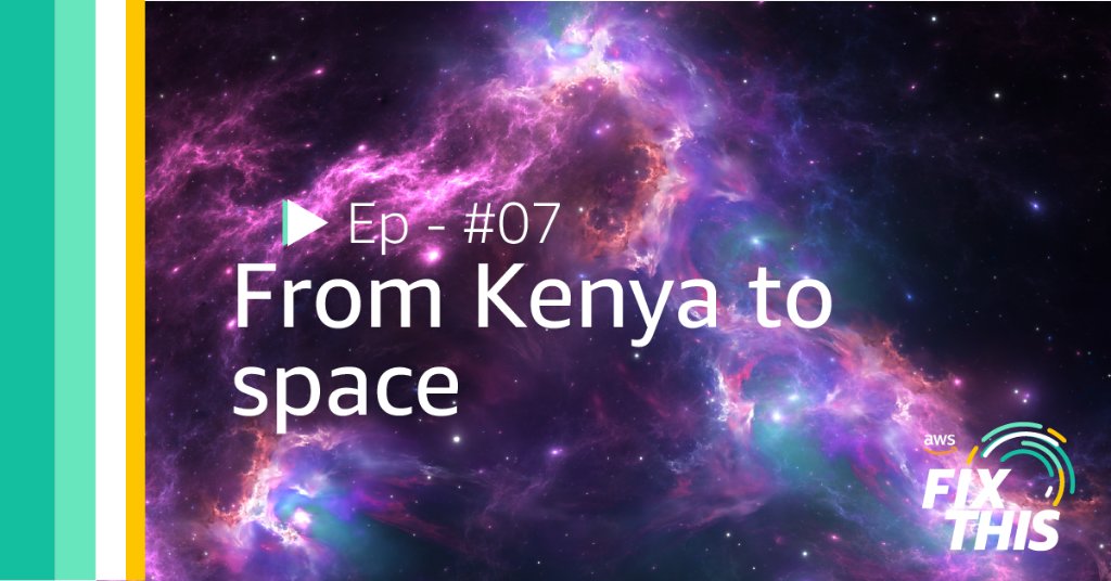 AWS Fix This podcast episode #7 from Kenya to space; image of purpose and blue outer space with text overlay