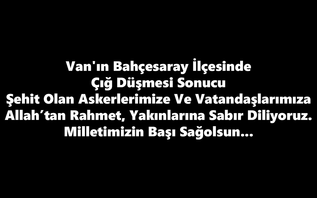 Van'ın Bahçesaray İlçesinde Çığ Düşmesi Sonucu Şehit Olan Askerlerimize Ve Vatandaşlarımıza Allah'tan Rahmet, Yakınlarına Sabır Diliyoruz.
Milletimizin Başı Sağolsun...