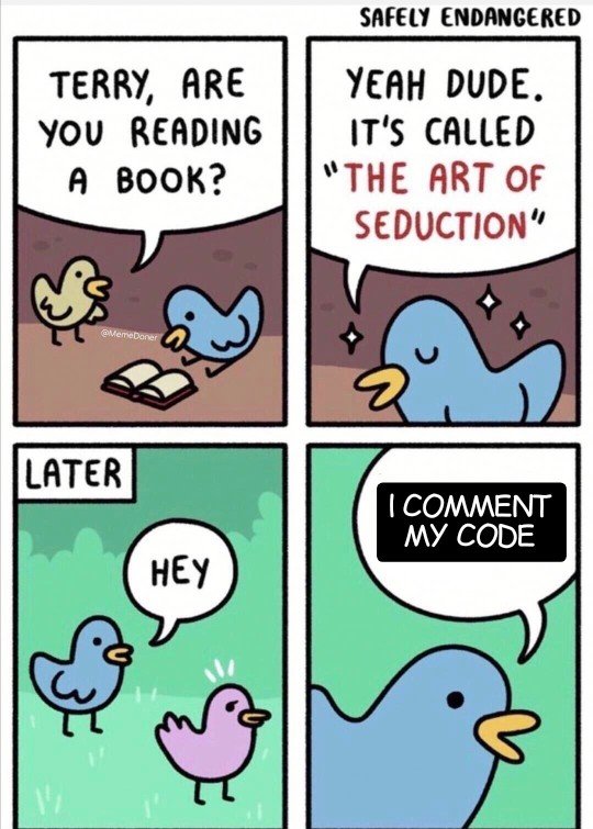 4 panel comic meme. A bird is studying. Another comes up and says "what are you reading?" "It's the art of seduction". Later, the studying bird walks up to another one and with a leer says Hey. I comment my code