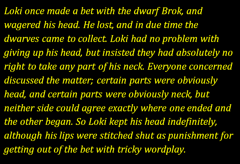 Loki’s Wager: Fallacy where someone tries to defend a concept from criticism, or dismiss it as a myth, by unduly claiming it cannot be defined. E.g. “God works in mysterious ways” (god of the gaps), “race is biologically meaningless” (Lewontin’s fallacy).