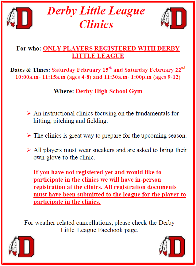 Derby Little League will be holding two clinics for all registered players.

Saturday, February 15th  10:00a.m-11:15a.m for (4-8) year olds and 11:30a.m-1:00p.m. for (9-12) year olds and 
Saturday, February 22nd. 

Register online any time at derbylittleleague.com/online-registr…