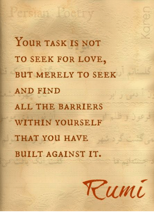 MindfulEveryday's tweet photo. "Your task is not to seek love, but merely to seek and find all the barriers within yourself that you have built against it." ~ Rumi
#mindfulness https://t.co/j3zJkvjivI