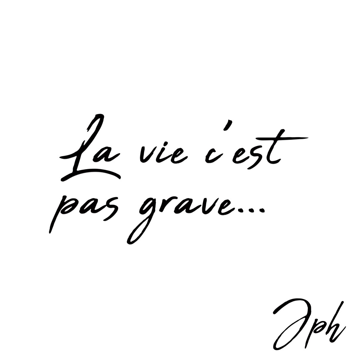 J P H La Vie C Est Pas Grave Il Faut Juste En Profiter Le Mieux Possible Regarder Devant Soit Ne Pas Se Retourner Car On N Avance Pas Avec Son