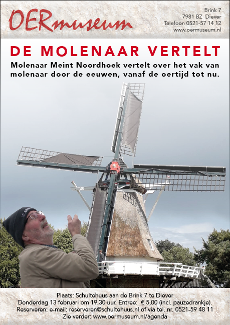 Molenaar Meint Noordhoek vertelt over het vak van molenaar door de eeuwen, vanaf de oertijd tot nu.
Schultehuus aan de Brink 7 te Diever
Tijd: donderdag 13 februari om 19.30 uur.
Entree: € 5,- Reserveren e-mail: reserveren@schultehuus.nl
Meer info op oermuseum.nl/agenda/