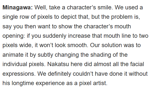 This was only possible because an artist with a background in pixel art took it upon himself to do all the facial expressions, and animate mouths with sub-pixel shading. His name is Eichiro Nakatsu.He was most recently the art director of Dragon Quest XI.