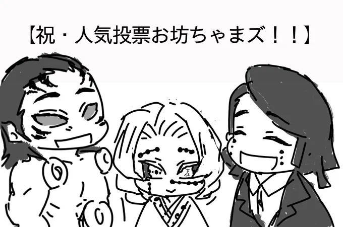【祝!人気投票お坊ちゃまズ!!】
編集部ありがとう!!十二鬼月の末席に響凱さん入れてくれて!!まじでもう思い残すことはない、多分今年の雲は使い果たした、さいようなら…人気投票は響凱さんで出すよ(遺言) 