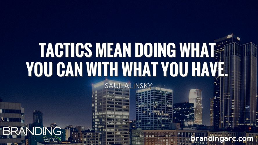 " Tactics mean doing what you can with what you have. "  -  Saul Alinsky  #quotes #entrepreneur