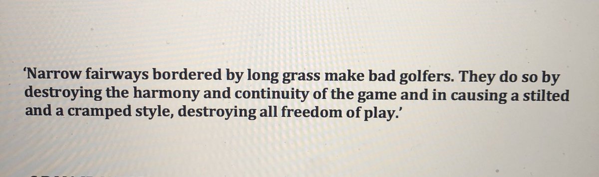 Perhaps those advocating narrow fairways and higher rough and cherry picking MacKenzie quotes saying ball was going too far in 1932 could also consider this from him. And he was right about it going too far. It obsoleted many great courses of his era. Now we’re repeating history