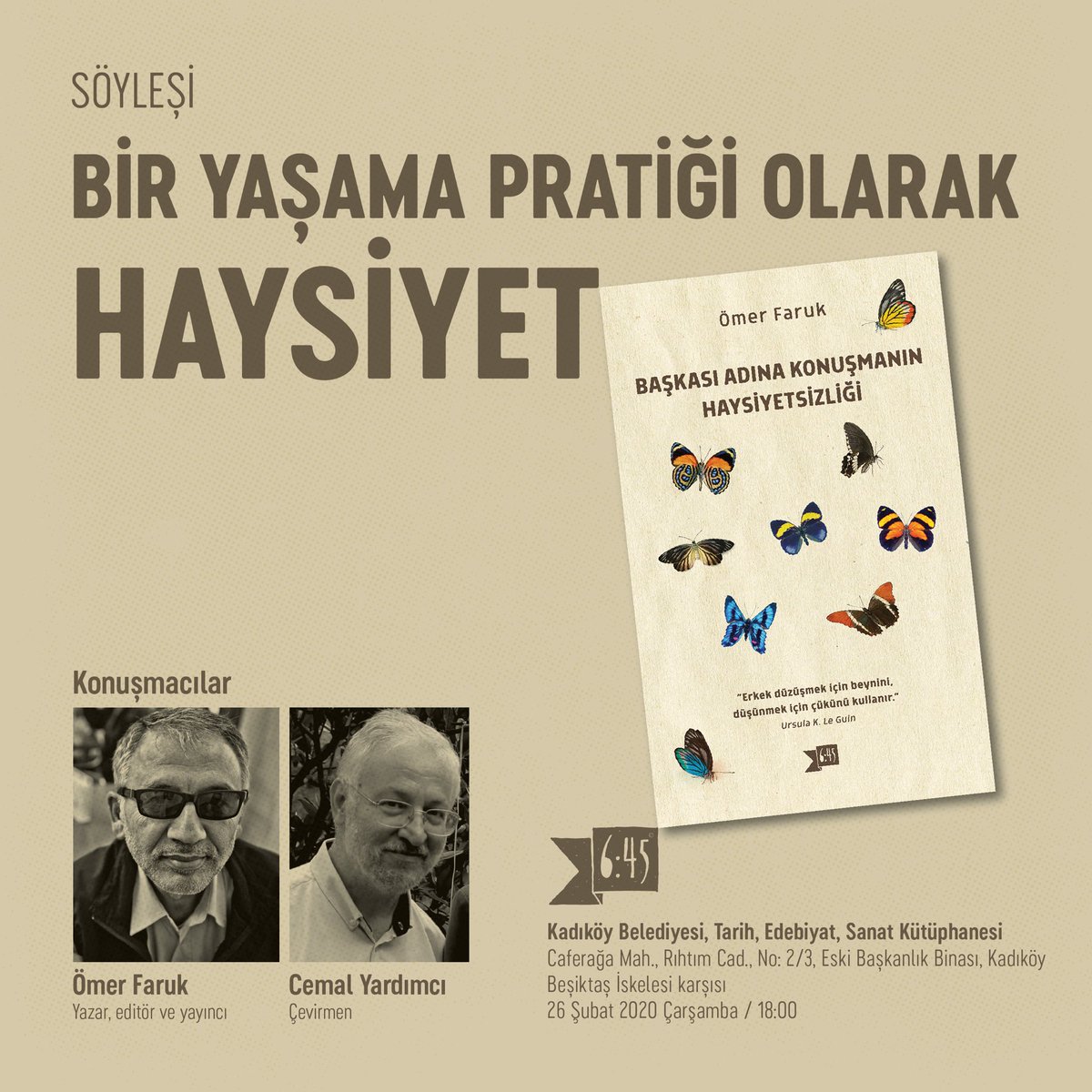 Söyleşi!
Bir Yaşama Pratiği Olarak Haysiyet
Ömer Faruk ve Cemal Yardımcı, Başkası Adına Konuşmanın Haysiyetsizliği kitabı üzerine sohbet edecekler...
26 Şubat Çarşamba, 18:00
Kadıköy Belediyesi Tarih, Edebiyat, Sanat Kütüphanesi.
Beşiktaş İskelesi karşısı.