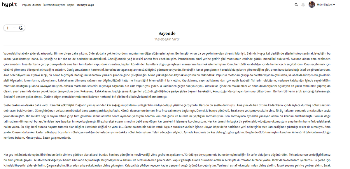 Kelebek Sırtı: Sayende öykü kitabının ikinci öyküsü
"Vapurdaki kalabalık giderek artıyordu. Bir merdiven daha çıktım. Giderek daha çok terliyordum, montumun diğer düğmesini açtım. Benim gibi onun da yerçekimine olan direnişi bitmişti. "

hyplit.com/interaktifread…