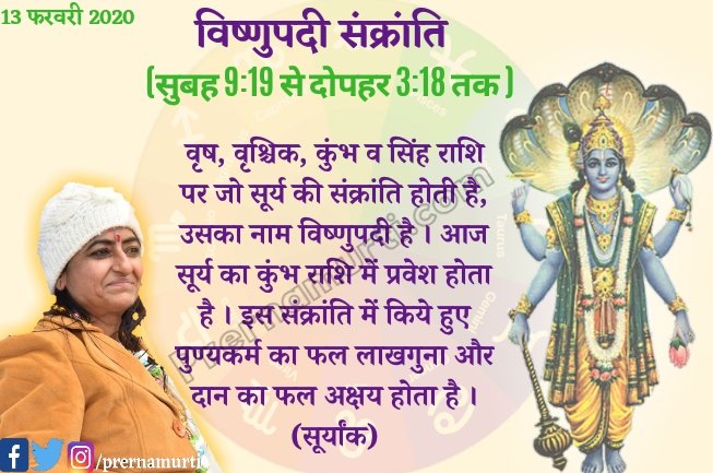 🐚 13 Feb #VishnupadiSankranti
(सुबह 9:19 से दोपहर 3:18 तक)

👉 वृष,वृश्चिक,कुंभ व सिंह राशि पर जो सूर्य की संक्रांति होती है, उसका नाम विष्णुपदी है। इस संक्रांति में किये हुए पुण्यकर्म का फल लाखगुना और दान का फल अक्षय होता है।

#Prernamurti Bharti Shriji