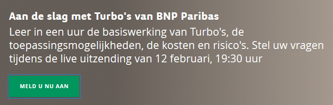 Wilt u weten hoe een Turbo werkt? Kijk dan vanavond om 19:30 naar het webinar "Aan de slag met Turbo's van BNP Paribas"! Inschrijven kan via: bit.ly/2HdyyuG