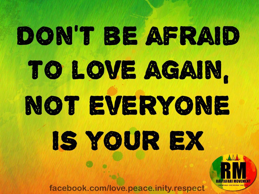 Don’t be afraid to love again, not everyone is your Ex.