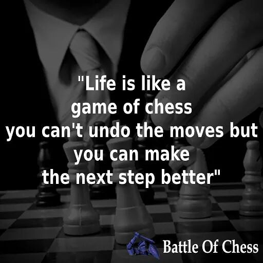 life is like a game of chess.