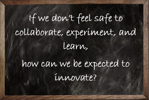 Many organizations say they want and need innovation. But how many are nurturing the conditions --psychological safety, trust, creative confidence, collaboration and experimentation – that are necessary for innovation?