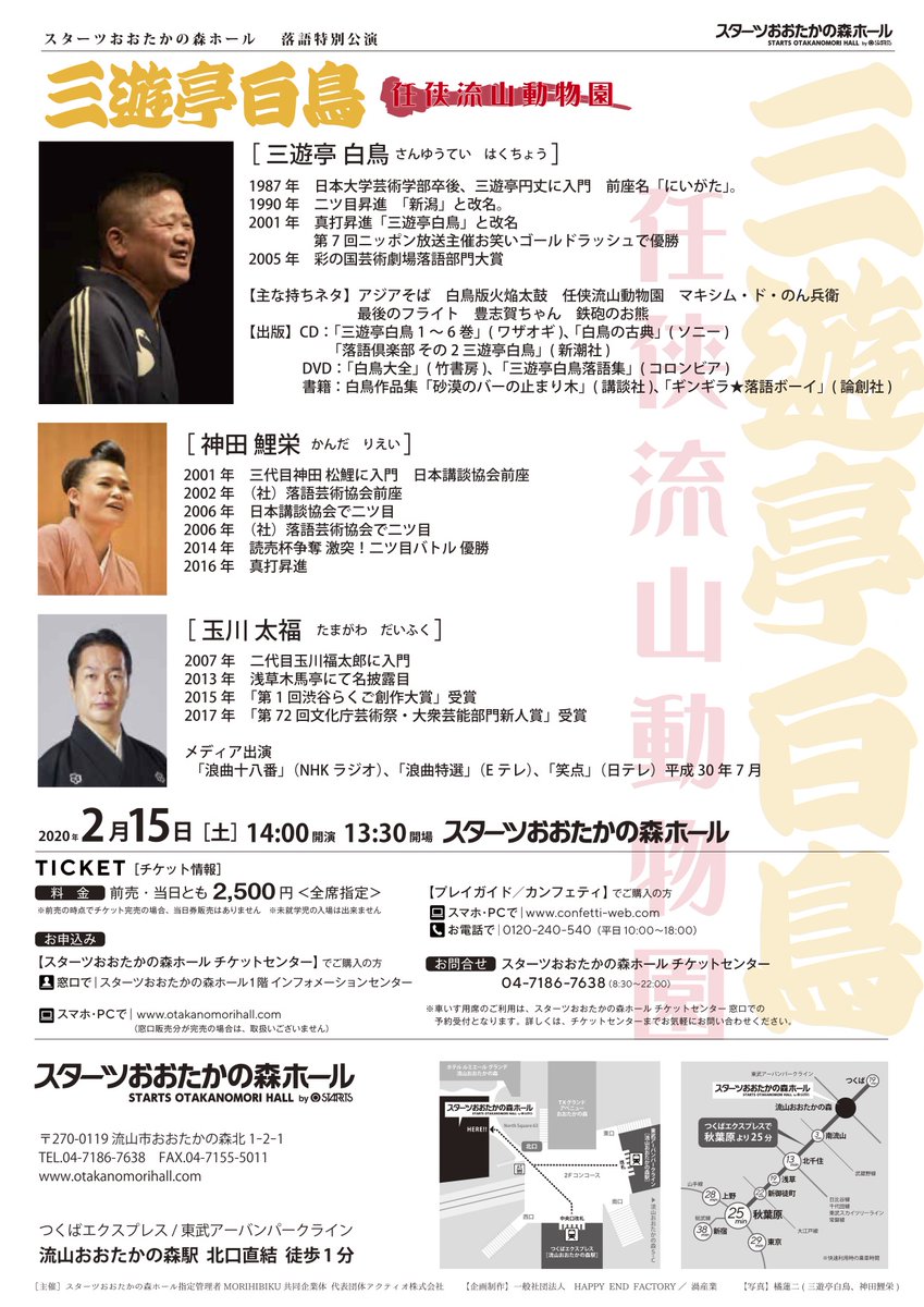 直近何卒◆2/15土 14:00開演
スターツ流山おおたかの森ホール　にて
ご当地演芸三話芸「仁侠流山動物園」
白鳥落語、鯉栄講談、太福浪曲（三味：みね子師匠）
最寄駅は「流山おおたかの森」駅の北口すぐ
秋葉原からつくばエキスプレス（東武アーバンパークライン）25分で当駅着　問合04-7186-7638
