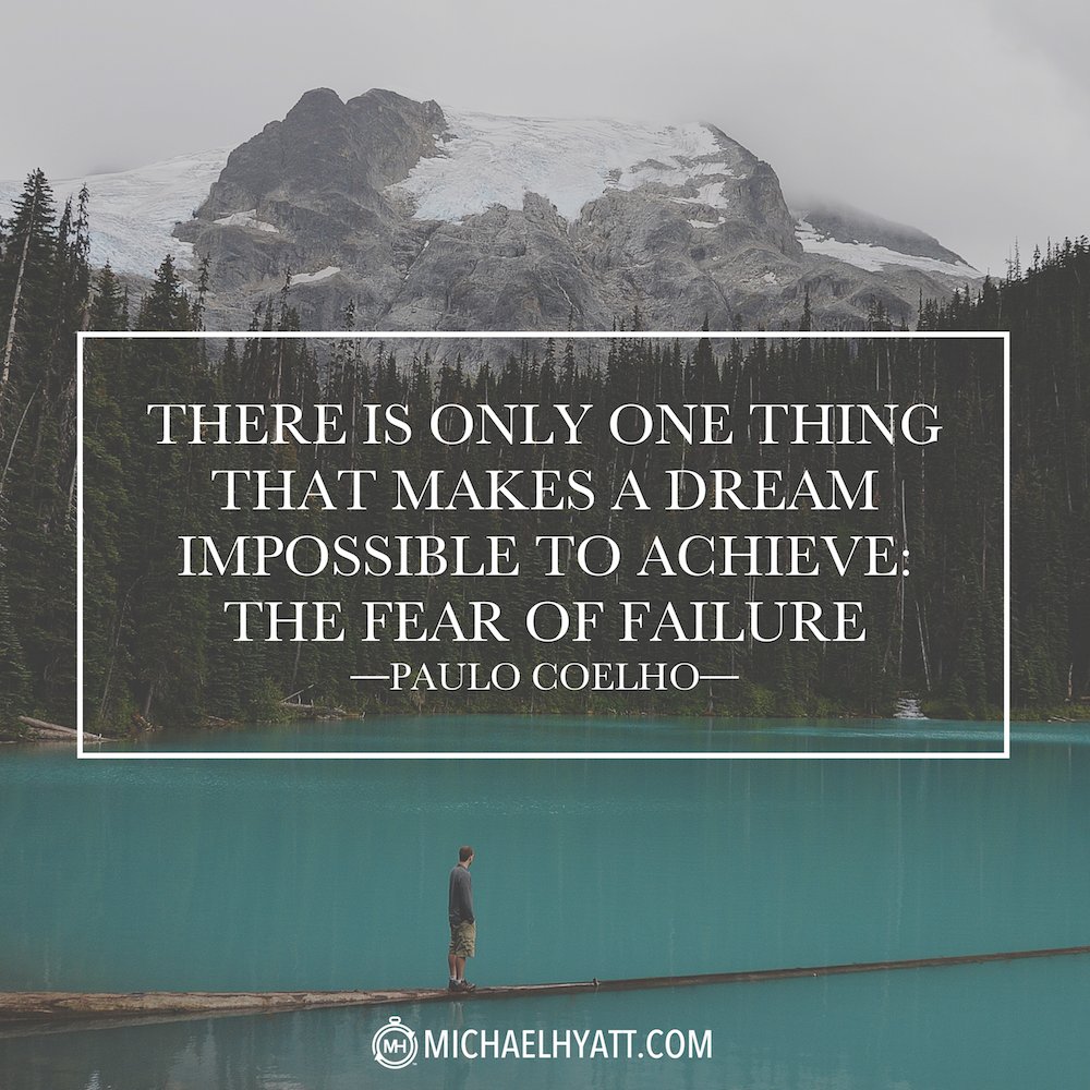 "There is only one thing that makes a dream impossible to achieve: the fear of failure." – Paulo Coelho