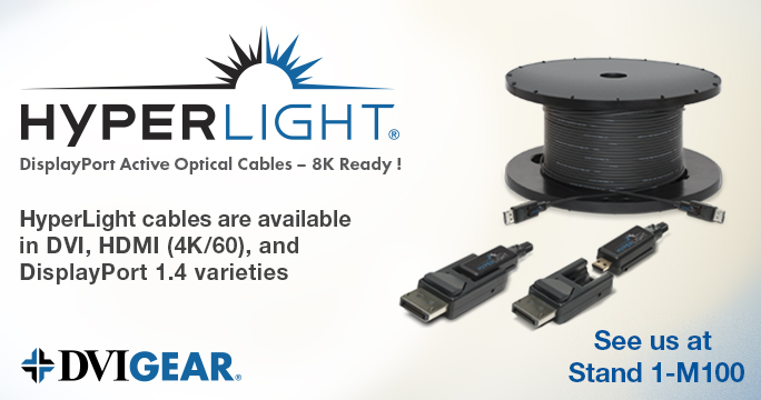 HyperLight cables are available in DVI, HDMI (4K/60), and DisplayPort 1.4 varieties. <a href="/DVIGear/">DVIGear</a> will be introducing a prototype for a new 8K-capable HyperLight HDMI cable at #ISE2020 Stand 1-M100