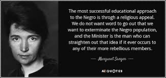 This is what Margaret Sanger thought about black folks and abortion...
Now tell me who the real racists are..

Don’t know who Margaret Sanger is? GOOGLE her....you will be HORRIFIED.