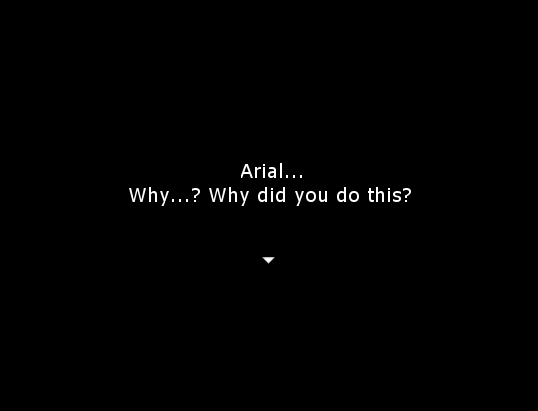 "Arial... Why...? Why did you do this?"