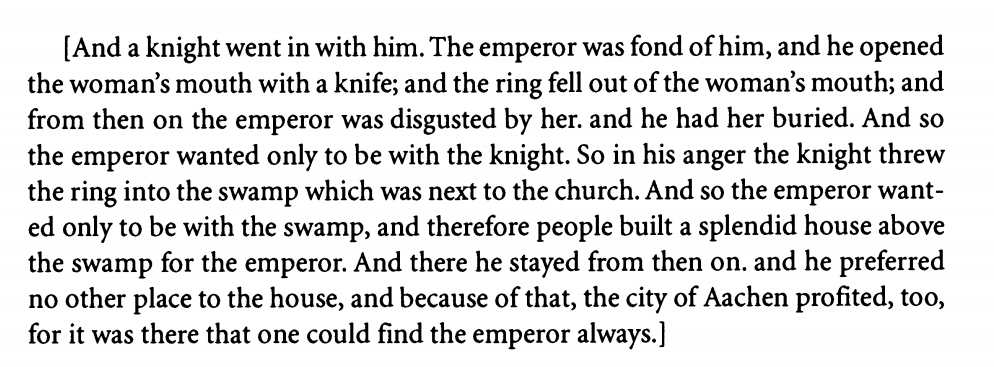 In the Weihenstephan Chronicle, the magic charm is a ring and it just goes on making Charlemagne attracted to whoever has it: first the knight that removes it from the corpse's mouth, then the SWAMP that the knight throws it into. Charlemagne builds his palace on the swamp.