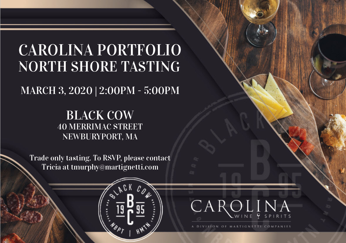 If you are a restaurant or wine retailer North of Boston, join us on Tuesday March 3 at the Black Cow in Newburyport 2 - 5 pm for a <a href="/CarolinaWandS/">CarolinaWineSpirits</a> portfolio tasting.