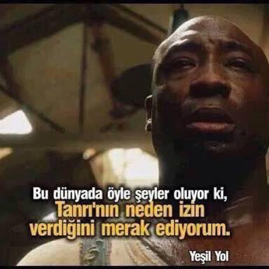 "Bu Dünya'da öyle şeyler oluyor ki, Tanrı'nın neden izin verdiğini merak ediyorum." (Green Mile)
