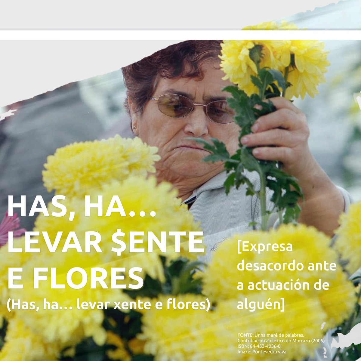 HAS, HA… LEVAR $ENTE E FLORES
(Has, ha… levar xente e flores)
👉🏼 Expresa desacordo ante a actuación de alguén 
⚠️ Sinalamos a despalatización do 'X' poñendo un '$'.
#Morrazo #Bueu #Cangas #Marín #Moaña #Vilaboa #RíasBaixas