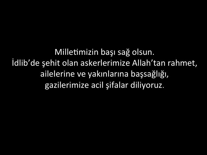 İdlib’de şehit olan askerlerimize Allah’tan rahmet, ailelerine ve yakınlarına başsağlığı, gazilerimize acil şifalar diliyoruz. Milletimizin başı sağ olsun.