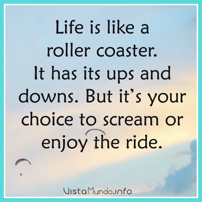 Vista Mundo Life Is Like A Roller Coaster It Has Its Ups And Downs But It S Your Choice To Scream Or Enjoy The Ride Ebcouncil Quote Share Rt T Co I4oywecbre