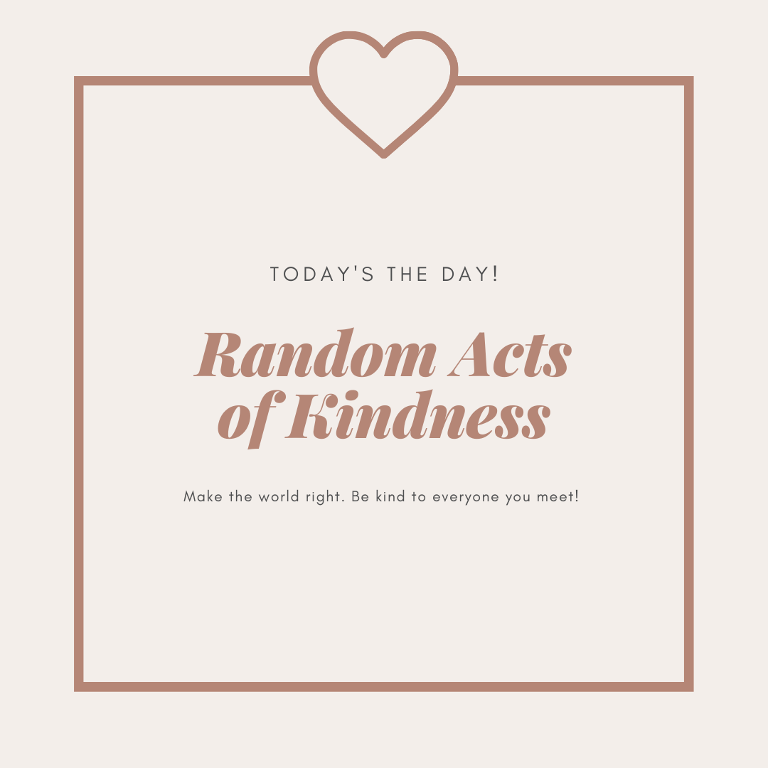 Today is Random Acts of Kindness Day! Perform a few random acts of kindness. Almost any kind deed will do!