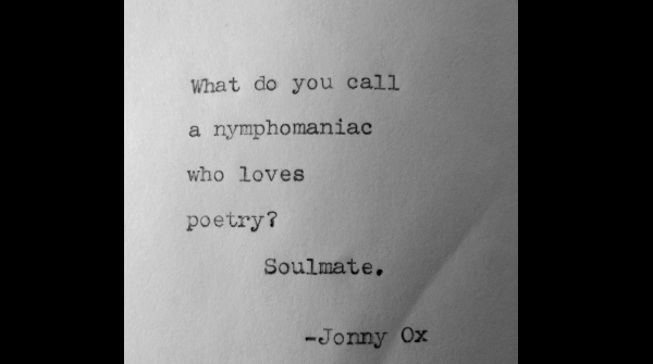 jonny_ox's tweet photo. What do you call a nymphomaniac who loves poetry? Soulmate. -Jonny Ox https://t.co/OxUAZuvWC5