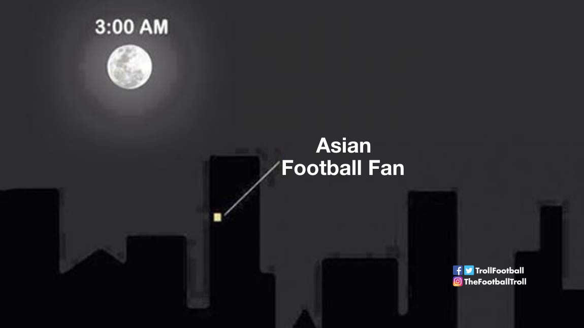 A big up to Asian football fans who stay awake till 3/4am to watch football even on weekdays 🙌