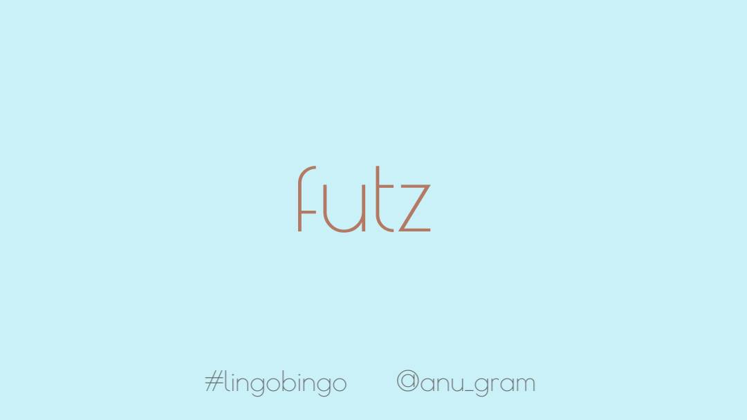 Today's word is delightfully short but expressive'Futz', meaning to fool around or to act without plan or purpose #lingobingo