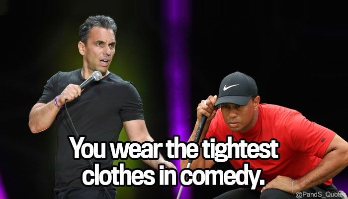 PandS_quotes's tweet photo. "You wear the tightest clothes in comedy." - Tiger Woods, to @SebastianComedy #EP388 https://t.co/E3iOSaCwHL