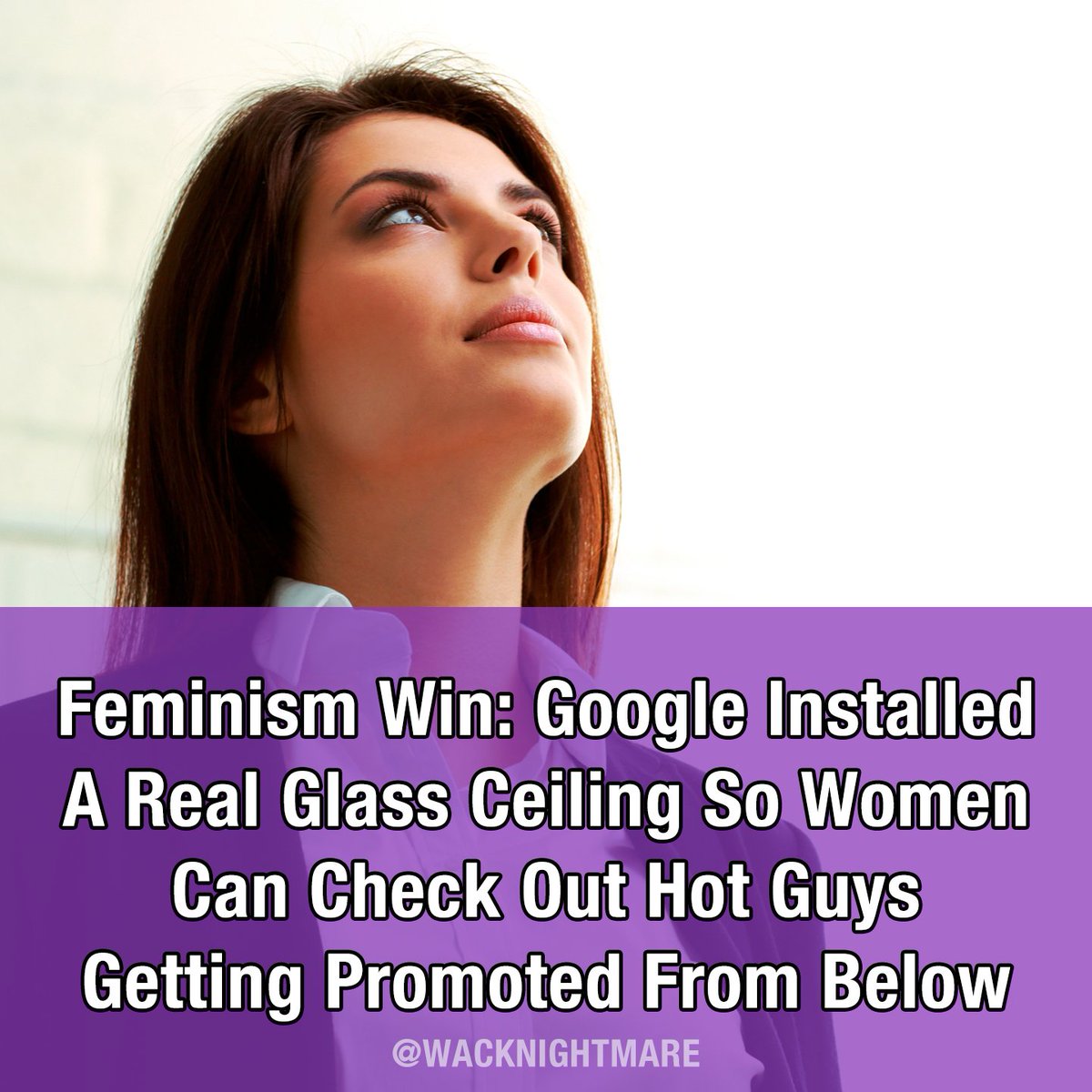 WACKNIGHTMARE's tweet photo. Feminism Win: Google Installed A Real Glass Ceiling So Women Can Check Out Hot Guys Getting Promoted From Below https://t.co/m7DNWGsUPa