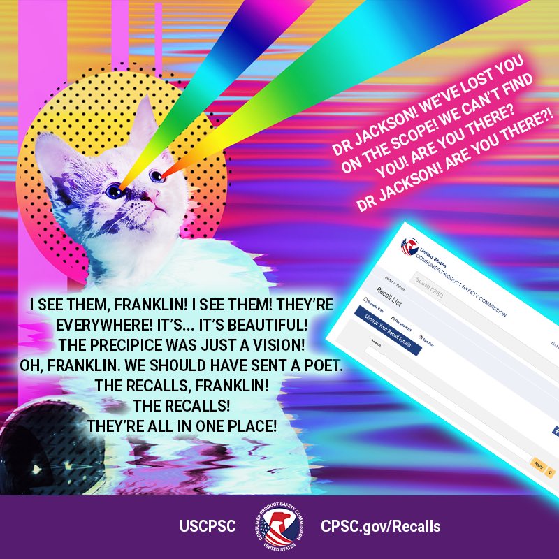 A person named dr Jackson who has been transformed into a cat shooting rainbows out of their eyes. The text reads. Dr Jackson. We’ve lost you on the scope. Are you there?! I see them franklin! I see them. They’re everywhere! It’s beautiful! The recalls Franklin. They’re all there! Find recalls on cpsc.gov/recalls.