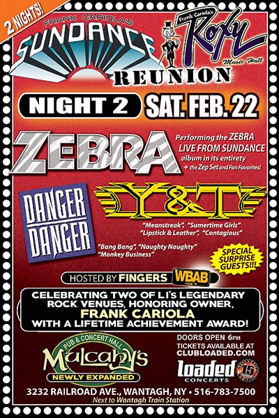 LONG ISLAND! QUEENS! BROOKLYN AND BEYOND! THIS SATURDAY MULCAHY’S PROUDLY PRESENTS ZEBRA !Y&amp;T !AND DANGER DANGER !ZEBRA WILL BE PERFORMING THE “ZEBRA LIVE” ALBUM IN ITS ENTIRETY! DON’T MISS THIS! IT’S GONNA BE A RUSH!
