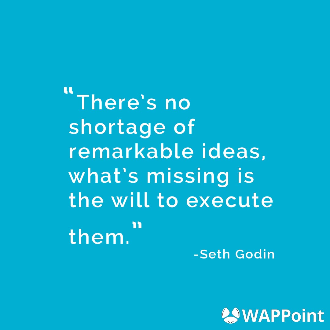 WAPPoint's tweet image. There’s no shortage of remarkable ideas, what’s missing is the will to execute them. – Seth Godin