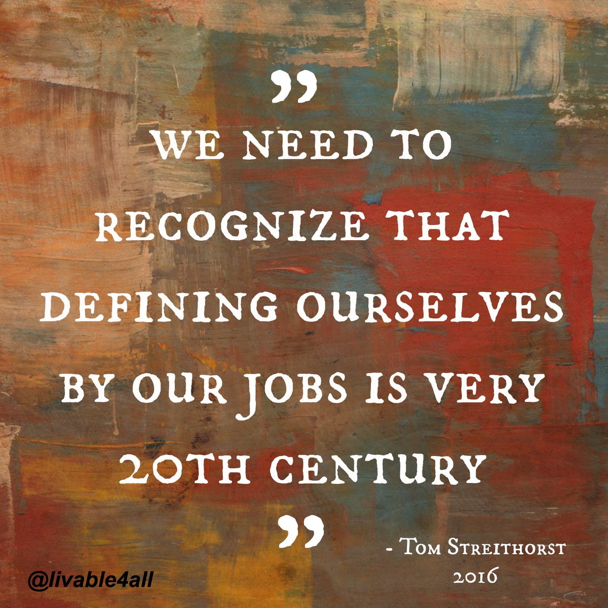 Livable4All's tweet photo. Time to end #jobism and implement #GLI #livable4all #UBI #basicincome ... "We need to recognize that defining ourselves by our jobs is very 20th century." Tom Streithorst https://t.co/tPqLBpAc2x