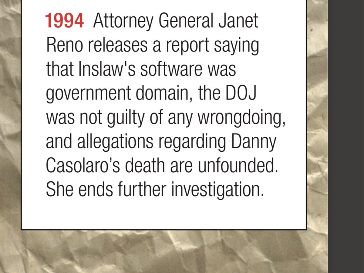 1994Attorney General Janet Renoreleases Bush admin compiledBua report [BuaSh¡t Rpt ]saying Inslaw's softwarewas government domain, DOJ was not guilty of any wrongdoing,+ allegations regarding Danny Casolaro’s deathR unfounded.She ends further investigation.PROMIS