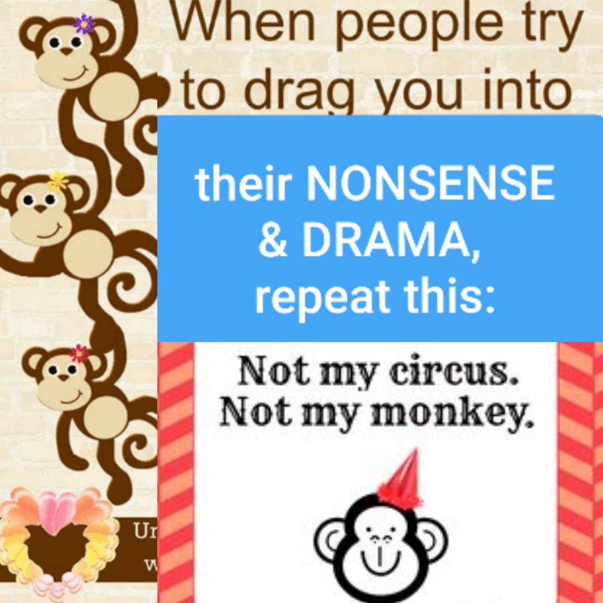 Binbin1669's tweet photo. When people try to drag you into their
NONSENSE DRAMA
repeat this:

NOT MY CIRCUS.
NOT MY MONKEY.

LIFE is to short to tolerate NONSENSE &amp; NEGATIVITY. 

IGNORE the GOSSIP &amp;
LET GO of 
FAKE PEOPLE &amp; their DRAMA! https://t.co/j9Mi2Pid17