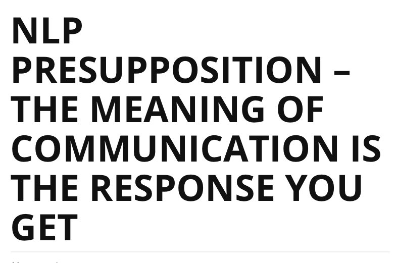#NLP #Presupposition - The #meaning of #communication is the #response you get 

#neurolinguisticprogramming #nextlevel #nextlevelproductions #nextlevelpromotions #stopbullying #7TODAY #FridayFeeling #FridayVibes