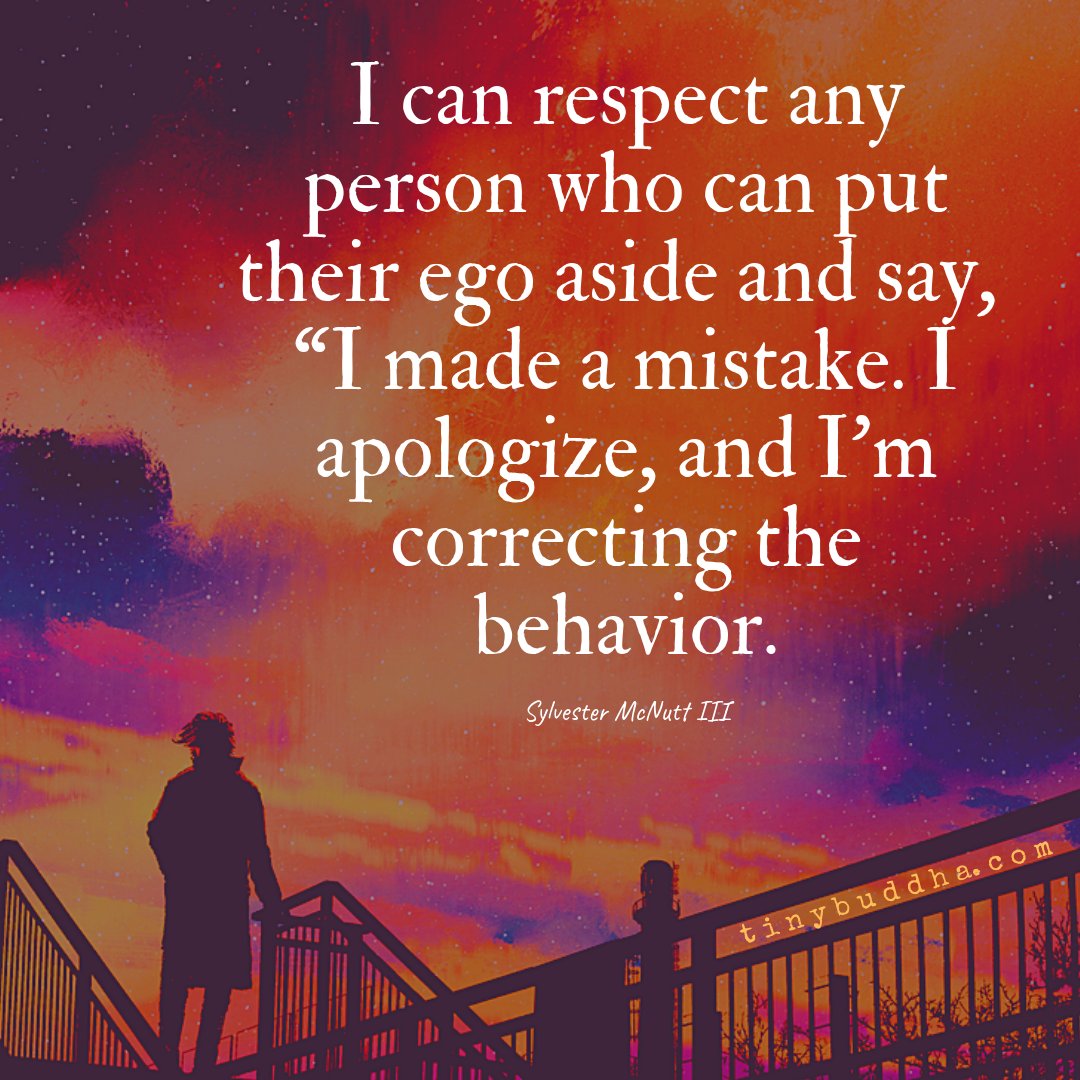 tinybuddha's tweet photo. "I can respect any person who can put their ego aside and say, 'I made a mistake. I apologize, and I'm correcting the behavior." ~Sylvester McNutt III https://t.co/GbkgXmDZn3