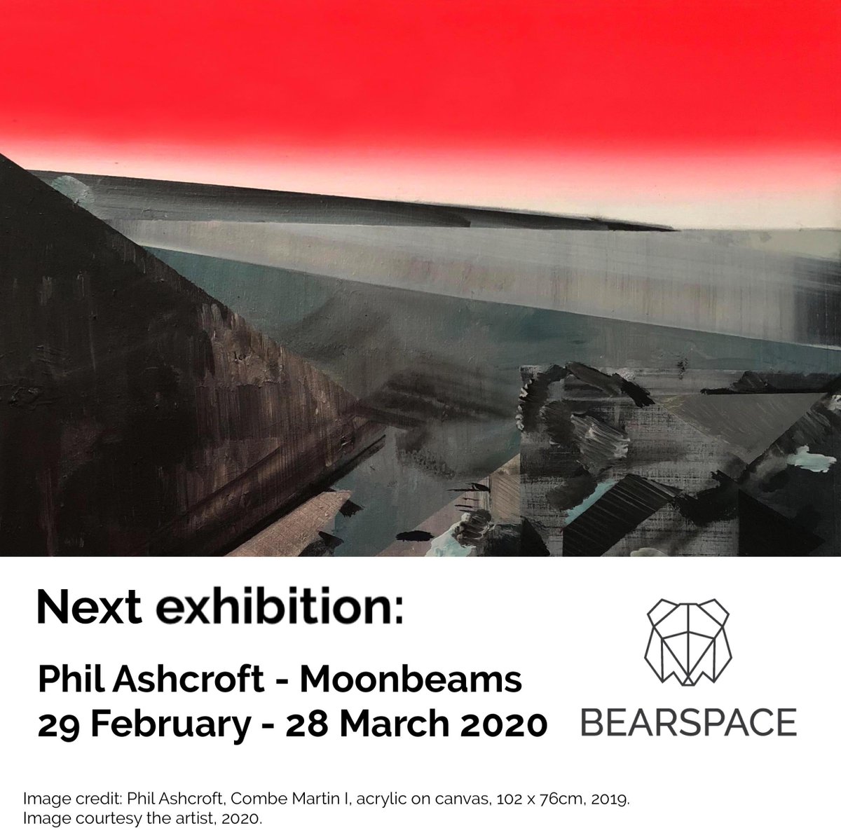 Next exhibition: Phil Ashcroft -Moonbeams 29 February- 28 March 2020, open Wed-Fri 10-3pm, Sat 10-6pm Image credit: Phil Ashcroft, Combe Martin I, acrylic on canvas, 102 x 76cm, 2019. Image courtesy the artist, 2020. See website for details