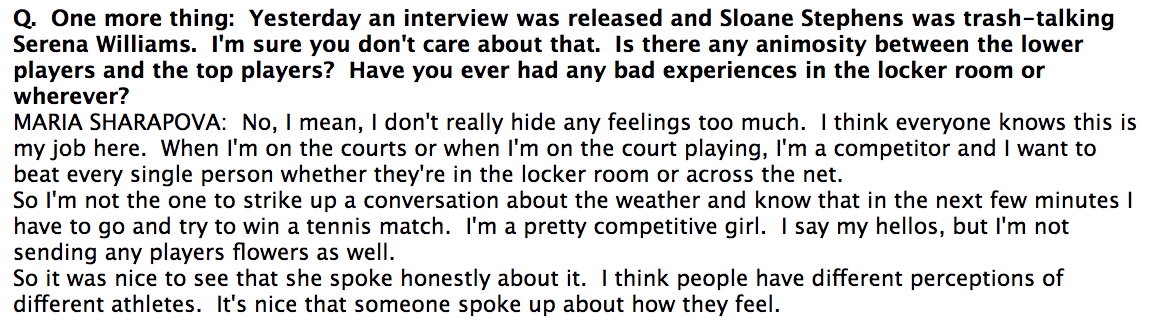 After her first match at the Mutua Madrid Open tournament, Sharapova was asked in a press conference about recent comments by Sloane Stephen on Serena. Instead of minding her business, Sharapova responded, saying it was nice to see Stephen's honesty.