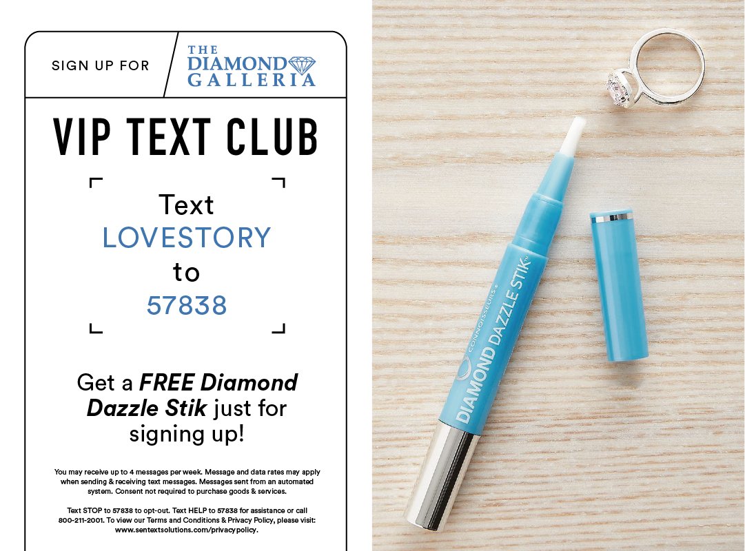 Never miss a sale and be the first to know about all of our exclusive promos + events. Just text LOVESTORY to 57838 to get started! Plus, get a FREE Diamond Dazzle Stik just for signing up!